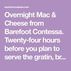 the words overnight mac and cheese from barefoot contest twenty four hours before you plan to serve the