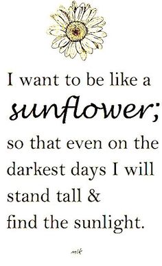 a sunflower poem written in black and white with the words i want to be like a sunflower so that even on the darkest days i will stand