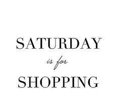 the words saturday is for shopping are in black and white letters on a white background