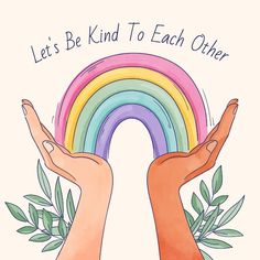 two hands holding a rainbow with the words let's be kind to each other