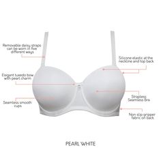 Sleek, seamless styling to make this the ultimate strapless perfect for any occasion. Detachable, convertible daisy embossed straps, make it versatile enough to style it five different ways. • Silicone elastic at the neckline and top back • Seamless smooth cups • Elegant tuxedo bow with pearl charm • Non slip gripper fabric on back • Strapless seamless Bra • Removable daisy straps can be worn in five different ways • 84% Polyamide, 16% Spandex • Style: Elise P60915 Classic Padded Solid Bra, Classic Padded Solid Color Bra, Elegant Strapless Bra With Padded Cups, Elegant White Strapless Bra, Elegant Full Coverage Bra With Removable Straps, Elegant Seamless Bra With Sweetheart Neckline, Elegant Padded Bandeau Bra, Elegant Strapless Padded Bra, Elegant White Bandeau Bra