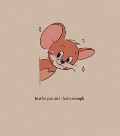 an image of a cartoon mouse with the caption just be you and that's enough