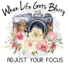 an old camera with flowers and the words when life gets blurry, adjust your focus