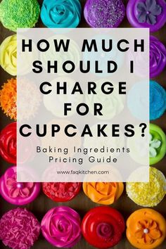 colorful cupcakes with the words how much should i charge for cupcakes?