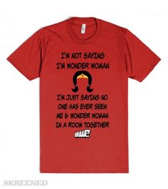 Not Saying I'm Wonder Woman tee | Not Saying I'm Wonder Woman tee #Skreened Funny T, Womens Tees, Coming Soon, Wonder Woman, Wonder, Mens Graphic Tshirt, Mens Tops, Mens Tshirts, T Shirt