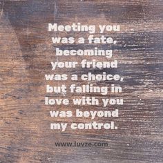 a piece of wood with the words meeting you was a fate becoming your friend was a choice but falling in love with you was beyond my control