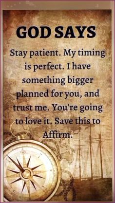 a compass with the words god says stay patient my time is perfect i have something bigger planned for you, and trust me