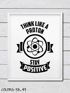 a black and white poster with the words think like a proton stay positive on it