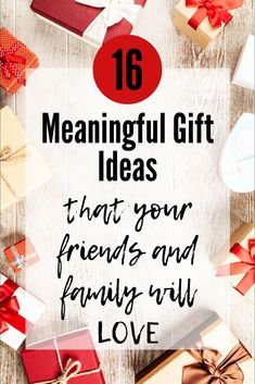 gifts and presents with the words, 16 meaningful gift ideas that your friends and family will love