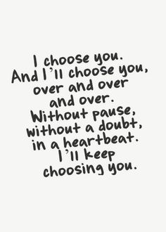 a black and white photo with the words i choose you and i'll choose you over and over without pause