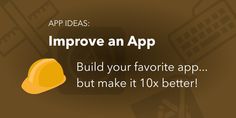 an app that says improve an app build your favorite app but make it 10x better