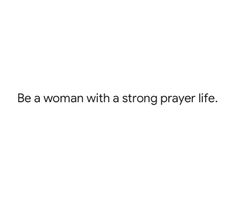 a white background with the words be a woman with a strong prayer life on it