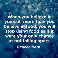 Geneen Roth, When You Believe, Diet Motivation, Believe In Yourself, Fitness Quotes