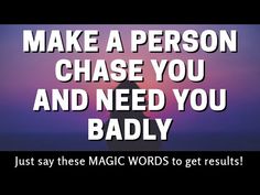 the words make a person chase you and need you badly just say these magic words to get results