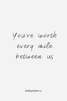 the quote you're worth every mile between us