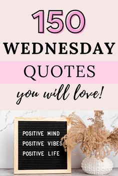 a sign that says, 150 wednesday quotes you will love positive mind positive vibes positive life