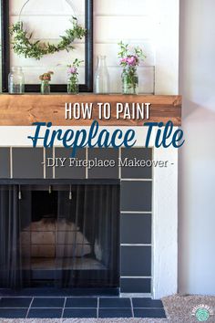 a fireplace with the words how to paint fireplace tile on it and flowers in vases