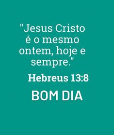 the words jesus christ e o mesmo ontem, hoie e sempre hebreus 13 8 bom dia