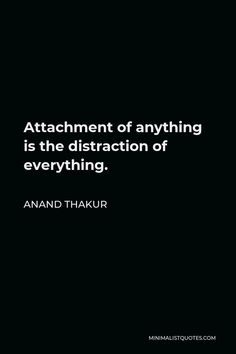 an image with the quote attachment of anything is the ditraction of everything's everything