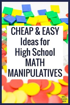 the words cheap and easy ideas for high school math manipulaties on top of colorful