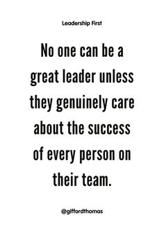 a quote that says no one can be a great leader unless they genuine to care about the success of every person on their team