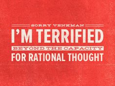 i'm terrified beyond the capacity for national thought by sorry venkman and tony venkman