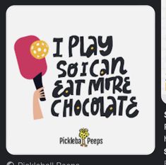 i play so can eat more chocolate with the words pickleball peps on it