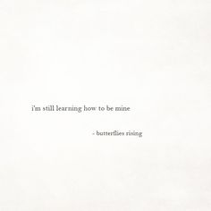 a white paper with a quote on it that says, i'm still learning how to be mine butterflies rising