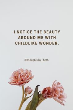 some pink flowers in a vase with a quote on the bottom that says, i notice the beauty around me with childlike wonder