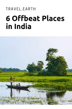 a man in a boat on the water with trees and grass behind him, text reads travel earth 6 offbeat places in india