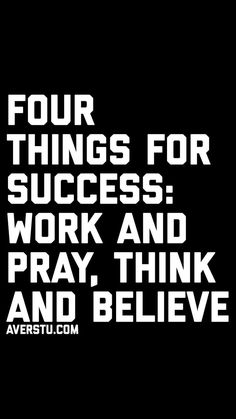 the words four things for success work and pray, think and believe on a black background