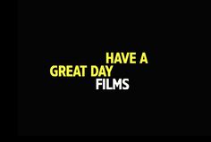 the words have a great day films written in yellow and black on a black background