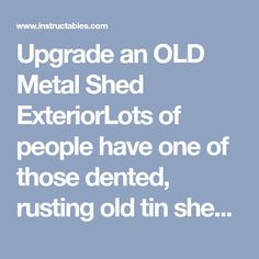 the words upgrade an old metal shed exterior lots of people have one of those dented, rusting old tin she