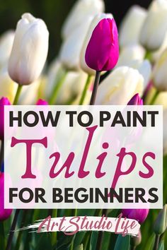 white and pink tulips with the words how to paint tulips for beginners