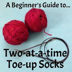 two balls of yarn and a pair of knitting needles with the title, a beginner's guide to two - at - a - time toe - up socks