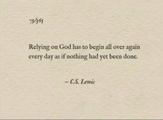 a piece of paper with an image of a quote from c s lewis on god has to begin all over again every day as if nothing had yet been done