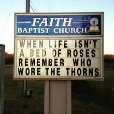 a sign that says faith baptist church when life isn't a bed of roses, remember who wore the thorns