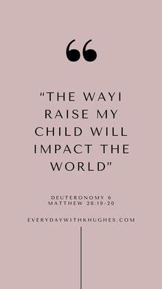 a quote from the book, the way i raise my child will impact the world