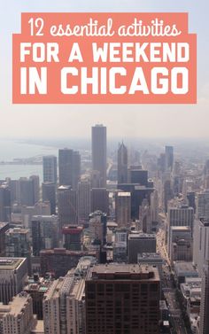 an aerial view of chicago with the words 12 essential activities for a weekend in chicago