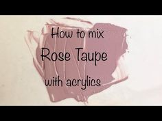 the words how to mix rose taupe with acrylics are shown in black and white