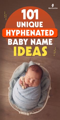 a baby wrapped up in a blanket with the words 101 unique hyphenated baby name ideas