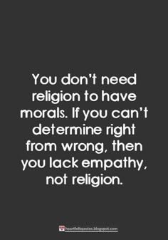 You don’t need religion to have morals.: Morals Quotes, Quotable Quotes, A Quote, True Words, Thoughts Quotes