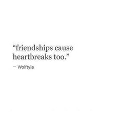 a quote from wollyla that reads,'friends cause heart breaks too '