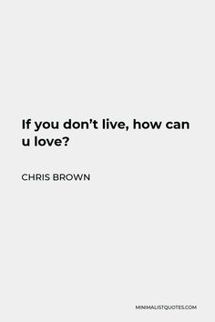 a quote that says if you don't live, how can u love?