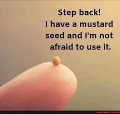 a person's finger with the words, step back i have a mustard seed and i'm not afraid to use it