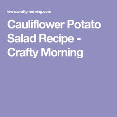 cauliflower potato salad recipe with the words crafty morning written in white on a purple