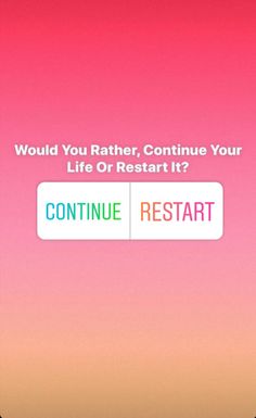 an iphone with the text would you rather continue your life or restart it?