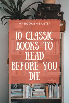 a book shelf with books on top and the words, 10 classic books to read before you die