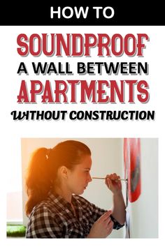 a woman is painting on the wall with text overlay that reads how to soundproof a wall between apartments without construction