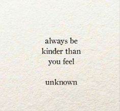 an image of a quote that says, always be kinder than you feel unknown